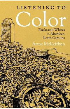 Coperta cărții 'Listening to Color: Blacks and Whites in Aberdeen, North Carolina - Anne Mckeithen'