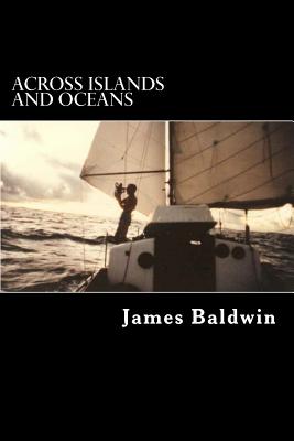 Across Islands and Oceans: A Journey Alone Around the World By Sail and By Foot - James Baldwin