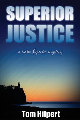 Superior Justice: a Lake Superior Mystery - Tom Hilpert
