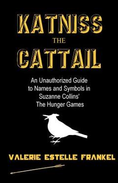 Poza produsului Katniss the Cattail: An Unauthorized Guide to Names and Symbols in Suzanne Collins' The Hunger Games - Valerie Estelle Frankel