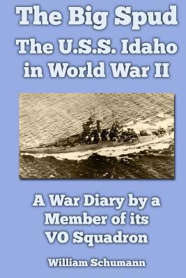 The Big Spud: The U.S.S. Idaho in World War II: A War Diary by a Member of its VO Squadron - William Schumann