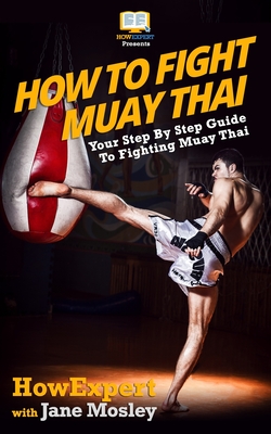How To Fight Muay Thai - Your Step-By-Step Guide To Fighting Muay Thai - Jane Mosley