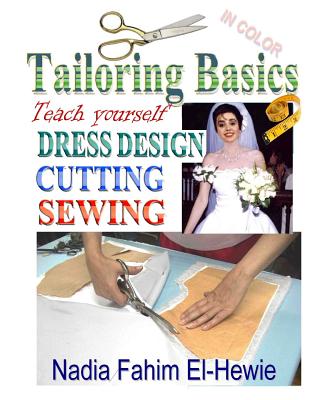 Tailoring Basics: Teach Yourself Dress Design, Cutting, and Sewing (Color) - Nadia Fahim El-hewie