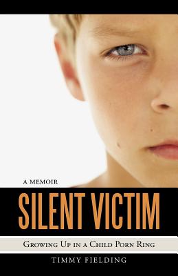 Silent Victim: Growing Up in a Child Porn Ring - Timmy Fielding