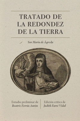 Tratado de la redondez de la tierra: Edición crítica - Sor María De Jesús De Ágreda