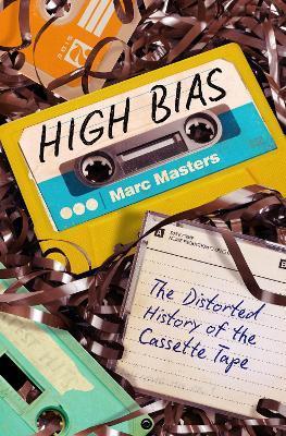 High Bias: The Distorted History of the Cassette Tape - Marc Masters