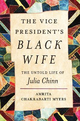 The Vice President's Black Wife: The Untold Life of Julia Chinn - Amrita Chakrabarti Myers