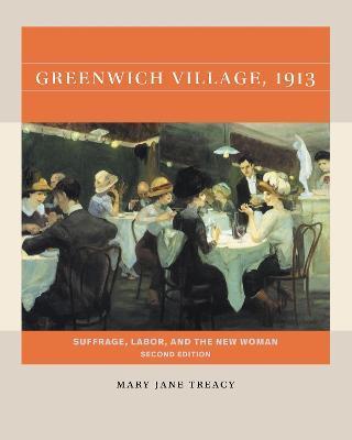 Greenwich Village, 1913, Second Edition: Suffrage, Labor, and the New Woman - Mary Jane Treacy