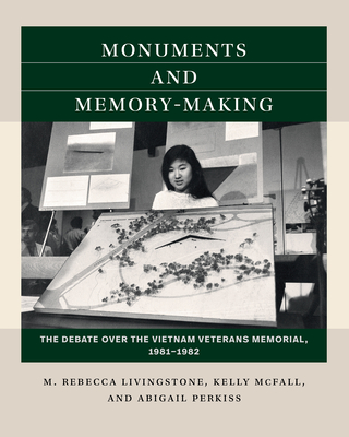 Monuments and Memory-Making: The Debate over the Vietnam Veterans Memorial, 1981-1982 - M. Rebecca Livingstone