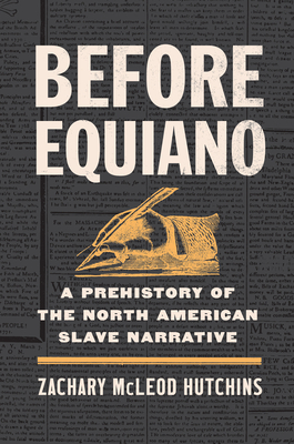Before Equiano: A Prehistory of the North American Slave Narrative - Zachary Mcleod Hutchins