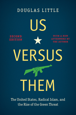 Us Versus Them, Second Edition: The United States, Radical Islam, and the Rise of the Green Threat - Douglas Little