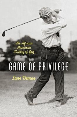 Game of Privilege: An African American History of Golf - Lane Demas