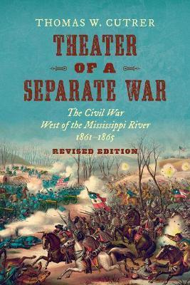 Theater of a Separate War: The Civil War West of the Mississippi River, 1861-1865 - Thomas W. Cutrer