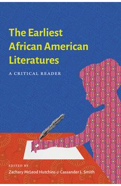 Coperta cărții 'The Earliest African American Literatures: A Critical Reader - Zachary Mcleod Hutchins'