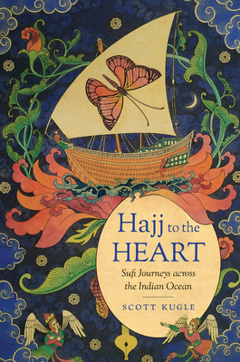 Hajj to the Heart: Sufi Journeys Across the Indian Ocean - Scott Kugle