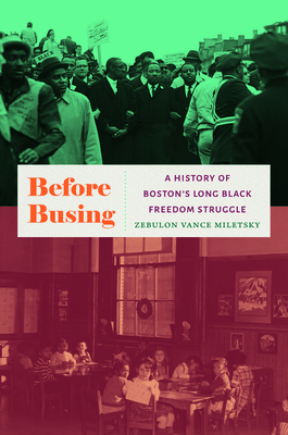 Before Busing: A History of Boston's Long Black Freedom Struggle - Zebulon Vance Miletsky