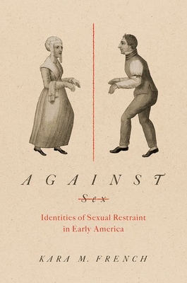 Against Sex: Identities of Sexual Restraint in Early America - Kara M. French
