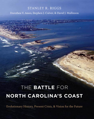 The Battle for North Carolina's Coast: Evolutionary History, Present Crisis, and Vision for the Future - Stanley R. Riggs