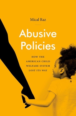 Abusive Policies: How the American Child Welfare System Lost Its Way - Mical Raz