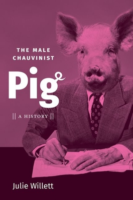The Male Chauvinist Pig: A History - Julie Willett