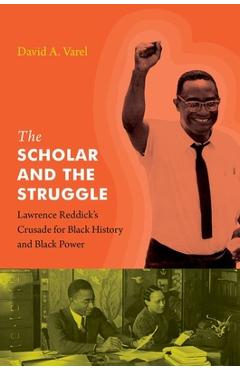 Coperta cărții 'The Scholar and the Struggle: Lawrence Reddick's Crusade for Black History and Black Power - David A. Varel'