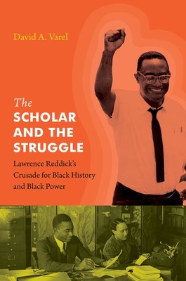 The Scholar and the Struggle: Lawrence Reddick's Crusade for Black History and Black Power - David A. Varel