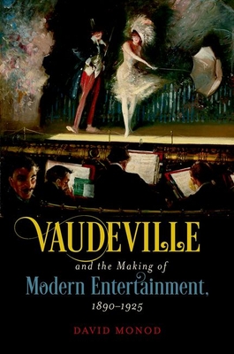 Vaudeville and the Making of Modern Entertainment, 1890-1925 - David Monod