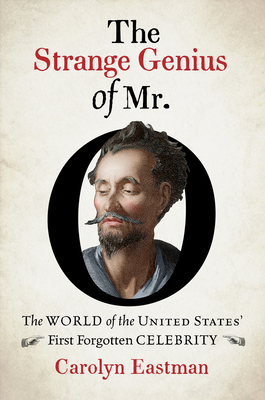 The Strange Genius of Mr. O: The World of the United States' First Forgotten Celebrity - Carolyn Eastman