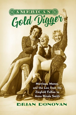 American Gold Digger: Marriage, Money, and the Law from the Ziegfeld Follies to Anna Nicole Smith - Brian Donovan