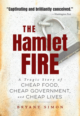 The Hamlet Fire: A Tragic Story of Cheap Food, Cheap Government, and Cheap Lives - Bryant Simon