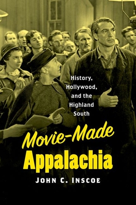Movie-Made Appalachia: History, Hollywood, and the Highland South - John C. Inscoe