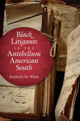 Black Litigants in the Antebellum American South - Kimberly M. Welch