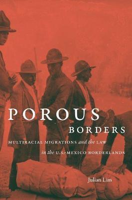Porous Borders: Multiracial Migrations and the Law in the U.S.-Mexico Borderlands - Julian Lim