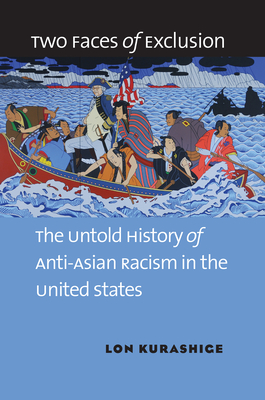 Two Faces of Exclusion: The Untold History of Anti-Asian Racism in the United States - Lon Kurashige