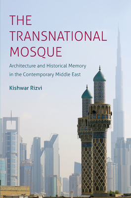 The Transnational Mosque: Architecture and Historical Memory in the Contemporary Middle East - Kishwar Rizvi