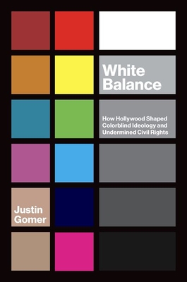 White Balance: How Hollywood Shaped Colorblind Ideology and Undermined Civil Rights - Justin Gomer