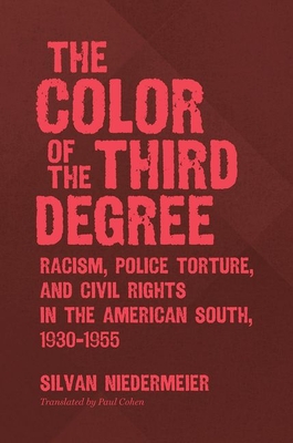 The Color of the Third Degree: Racism, Police Torture, and Civil Rights in the American South, 1930-1955 - Silvan Niedermeier