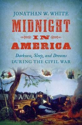 Midnight in America: Darkness, Sleep, and Dreams During the Civil War - Jonathan W. White