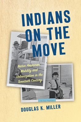 Indians on the Move: Native American Mobility and Urbanization in the Twentieth Century - Douglas K. Miller