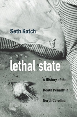 Lethal State: A History of the Death Penalty in North Carolina - Seth Kotch