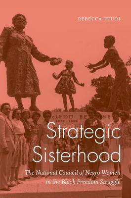 Coperta cărții 'Strategic Sisterhood: The National Council of Negro Women in the Black Freedom Struggle - Rebecca Tuuri'