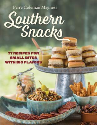 Southern Snacks: 77 Recipes for Small Bites with Big Flavors - Perre Coleman Magness
