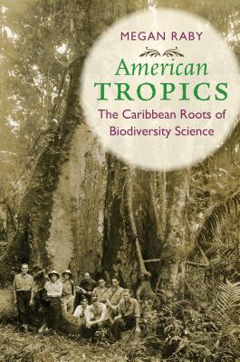 American Tropics: The Caribbean Roots of Biodiversity Science - Megan Raby