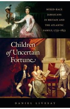 Coperta cărții 'Children of Uncertain Fortune: Mixed-Race Jamaicans in Britain and the Atlantic Family, 1733-1833 - Daniel Livesay'