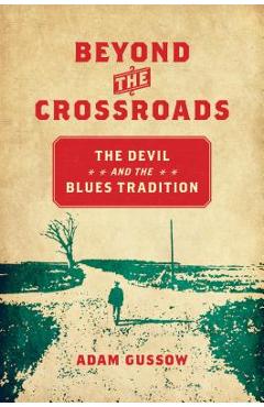 Coperta cărții 'Beyond the Crossroads: The Devil and the Blues Tradition - Adam Gussow'