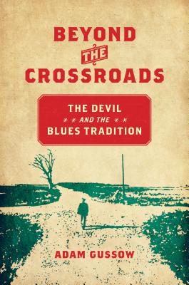 Beyond the Crossroads: The Devil and the Blues Tradition - Adam Gussow
