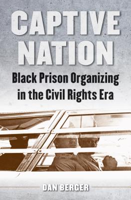 Captive Nation: Black Prison Organizing in the Civil Rights Era - Dan Berger