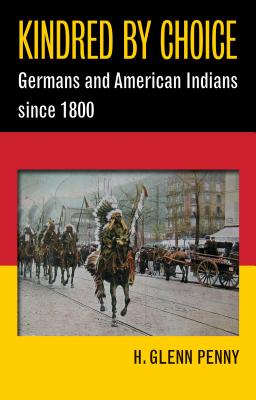 Kindred by Choice: Germans and American Indians since 1800 - H. Glenn Penny
