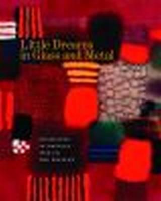 Little Dreams in Glass and Metal: Enameling in America 1920 to the Present - Bernard N. Jazzar