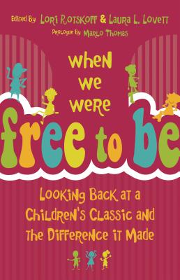 Coperta cărții 'When We Were Free to Be: Looking Back at a Children's Classic and the Difference It Made - Lori Rotskoff'